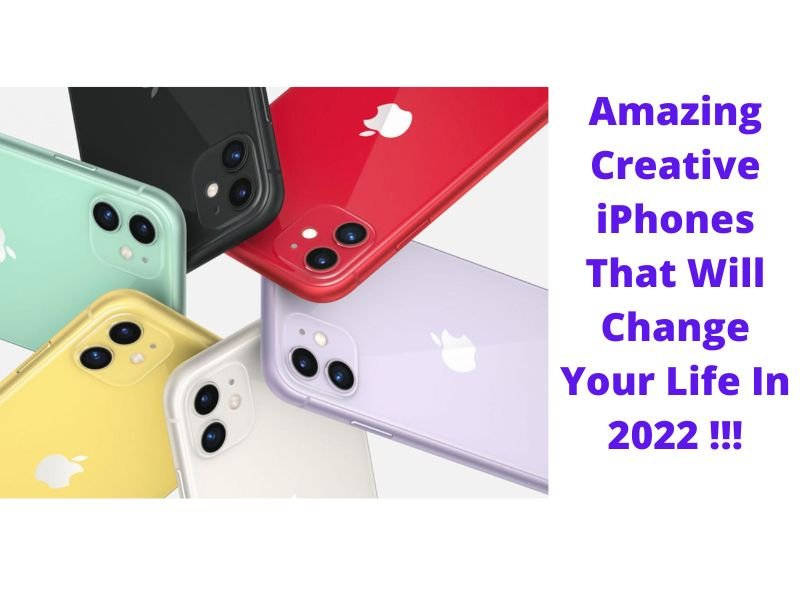 Amazing Creative iPhones That Will Change Your Life In 2022